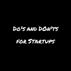 Do's and Don'ts for Startups